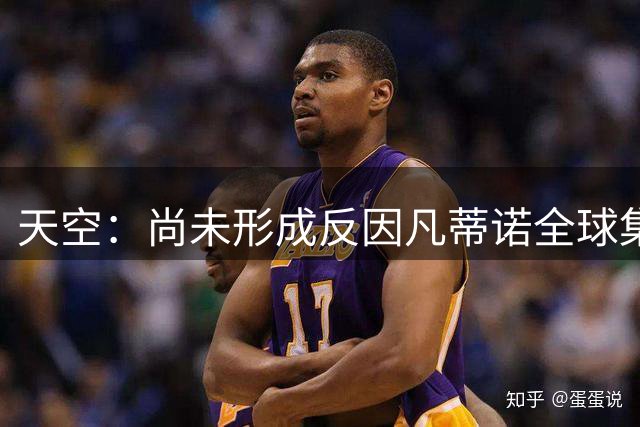 天空：尚未形成反因凡蒂诺全球集体阵营，他仍大权在握且态度强硬